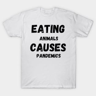 Eating animals causes pandemic - pandemic quotes T-Shirt